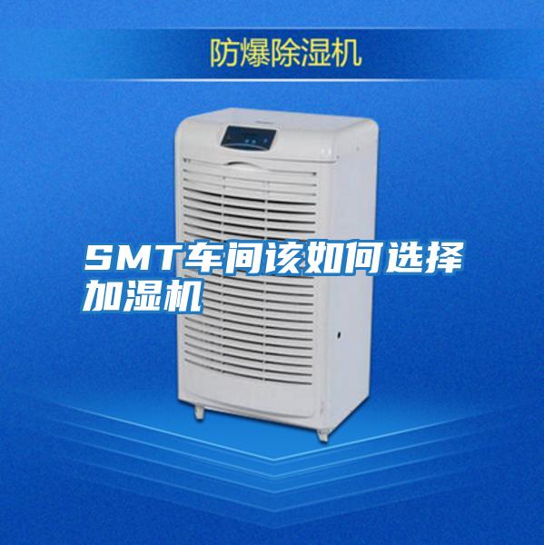 SMT車(chē)間該如何選擇加濕機(jī)