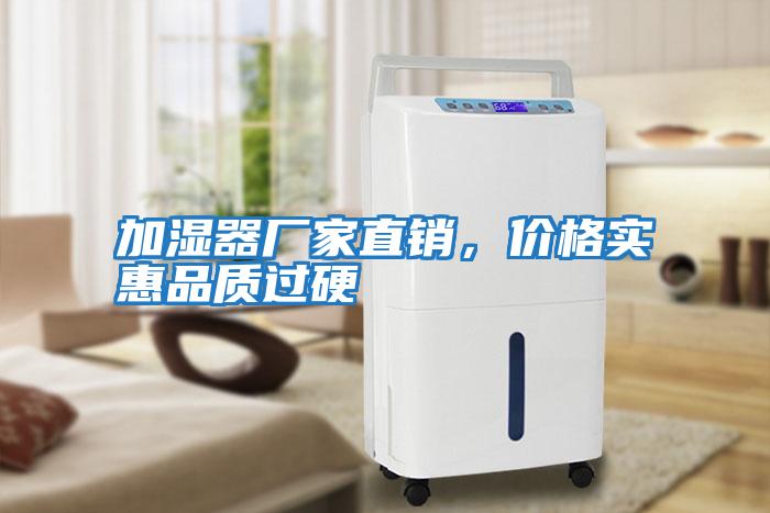加濕器廠家直銷，價(jià)格實(shí)惠品質(zhì)過(guò)硬