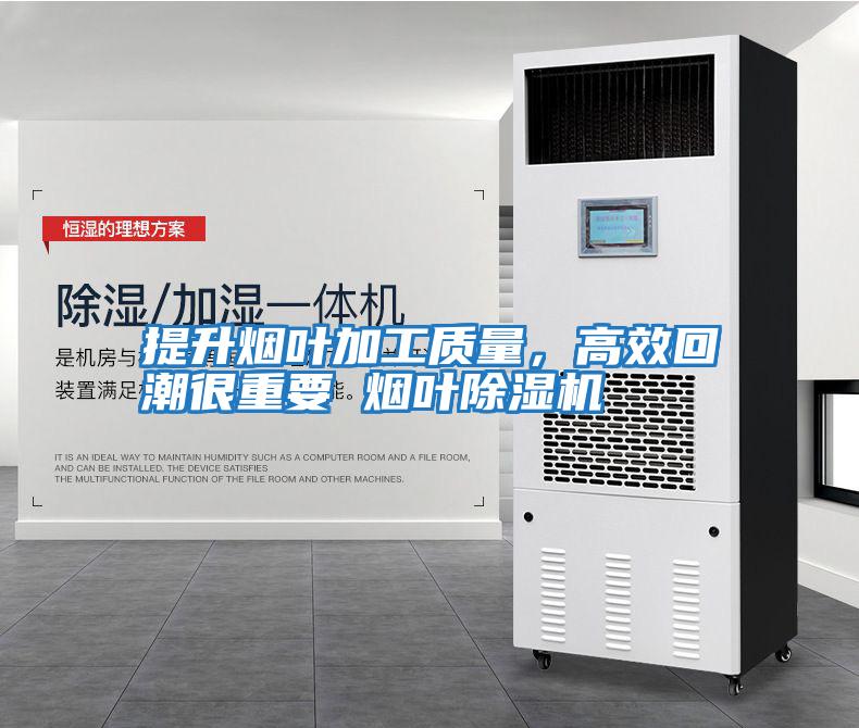 提升煙葉加工質(zhì)量，高效回潮很重要 煙葉除濕機(jī)