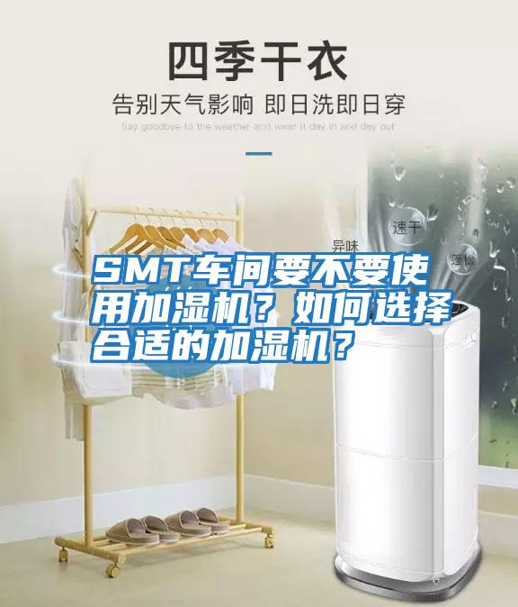 SMT車(chē)間要不要使用加濕機(jī)？如何選擇合適的加濕機(jī)？