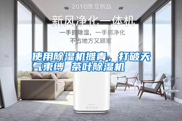 使用除濕機(jī)攤青，打破天氣束縛 茶葉除濕機(jī)