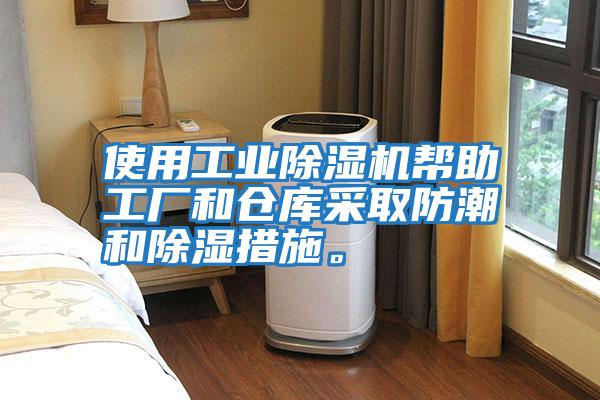 使用工業(yè)除濕機幫助工廠和倉庫采取防潮和除濕措施。