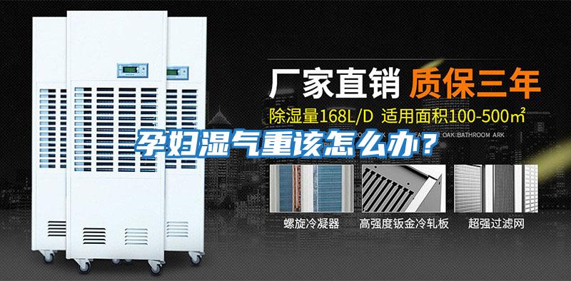 孕婦濕氣重該怎么辦？