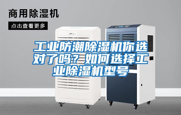 工業(yè)防潮除濕機(jī)你選對(duì)了嗎？如何選擇工業(yè)除濕機(jī)型號(hào)