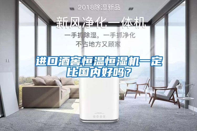 進(jìn)口酒窖恒溫恒濕機(jī)一定比國內(nèi)好嗎？